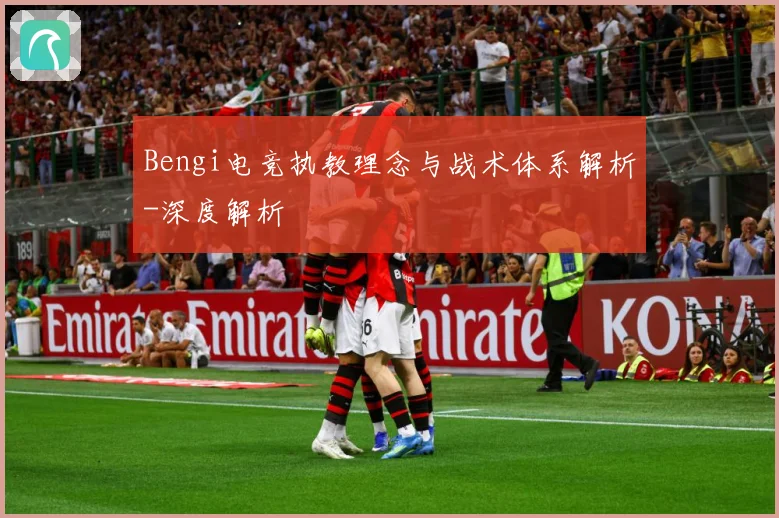 Bengi电竞执教理念与战术体系解析-深度解析